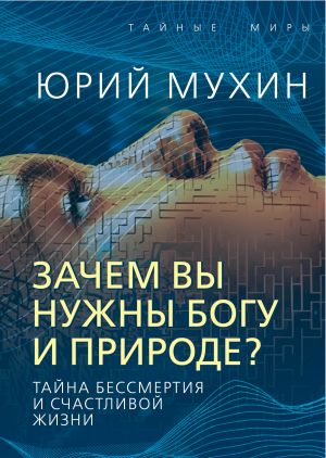 обложка книги Зачем вы нужны Богу и природе? Тайна бессмертия и счастливой жизни автора Юрий Мухин