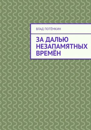 обложка книги За далью незапамятных времён автора Влад Потёмкин