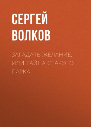 обложка книги Загадать желание, или Тайна старого парка автора Сергей Волков