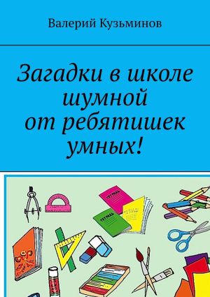 обложка книги Загадки в школе шумной от ребятишек умных! автора Валерий Кузьминов