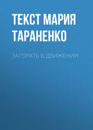 обложка книги ЗАГОРАТЬ В ДВИЖЕНИИ автора Текст Мария Тараненко