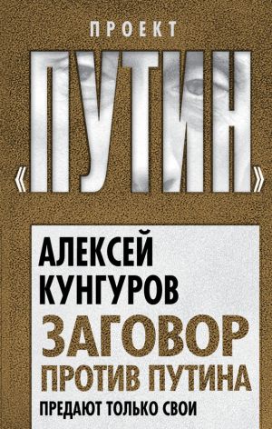обложка книги Заговор против Путина. Предают только свои автора Алексей Кунгуров