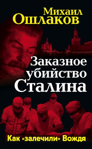 обложка книги Заказное убийство Сталина. Как «залечили» Вождя автора Михаил Ошлаков