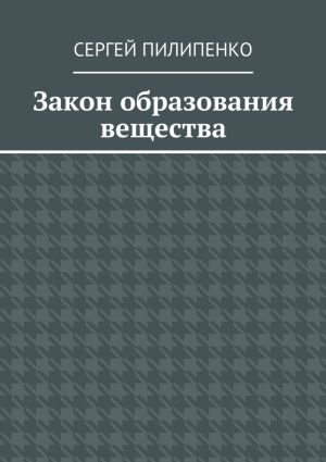 обложка книги Закон образования вещества автора Сергей Пилипенко