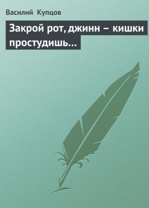 обложка книги Закрой рот, джинн – кишки простудишь… автора Василий Купцов