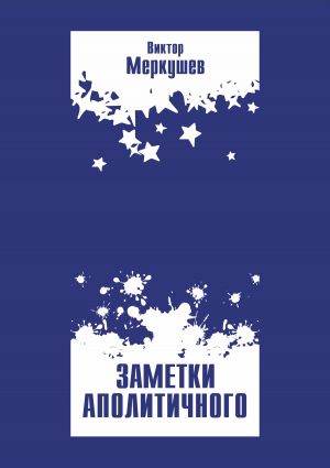 обложка книги Заметки аполитичного автора Виктор Меркушев