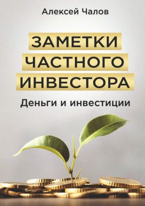 обложка книги Заметки частного инвестора. Деньги и инвестиции автора Алексей Чалов