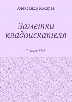 обложка книги Заметки кладоискателя. Выпуск №25 автора Александр Косарев