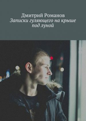 обложка книги Записки гуляющего на крыше под луной автора Дмитрий Романов