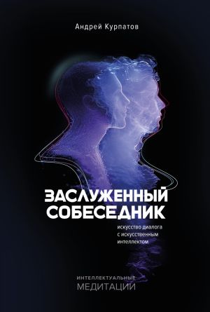 обложка книги Заслуженный собеседник. Искусство диалога с искусственным интеллектом автора Андрей Курпатов