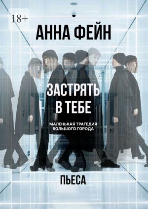 обложка книги Застрять в тебе. Маленькая трагедия большого города. Пьеса автора Анна Фейн