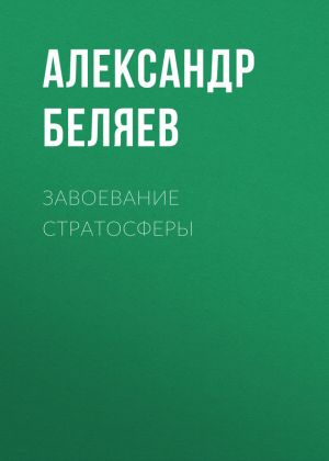 обложка книги Завоевание стратосферы автора Александр Беляев