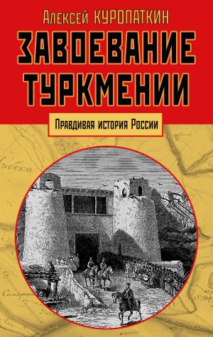 обложка книги Завоевание Туркмении автора Алексей Куропаткин