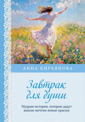 обложка книги Завтрак для души. Мудрые истории, которые дадут вашим мечтам новые крылья автора Анна Кирьянова