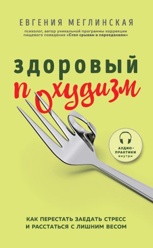 обложка книги Здоровый похудизм. Как перестать заедать стресс и расстаться с лишним весом автора Евгения Меглинская