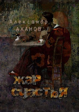 обложка книги Жар счастья. рассказы автора Александр Аханов