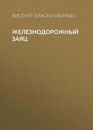 обложка книги Железнодорожный заяц автора Висенте Бласко-Ибаньес