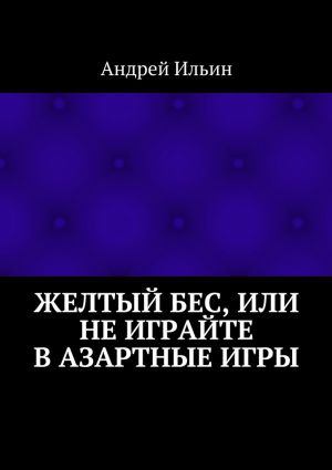 обложка книги Желтый бес, или Не играйте в азартные игры автора Андрей Ильин
