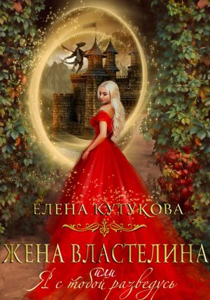 обложка книги Жена Властелина, или Я с тобой разведусь автора Елена Кутукова