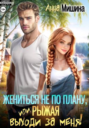 обложка книги Жениться не по плану, или Рыжая, выходи за меня! автора Анна Мишина