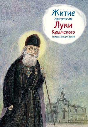 обложка книги Житие святителя Луки Крымского в пересказе для детей автора Тимофей Веронин