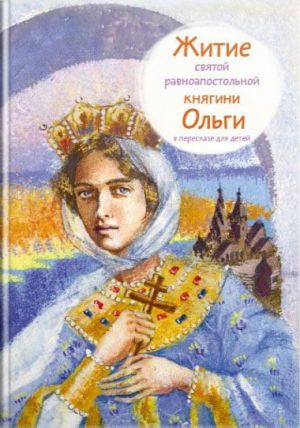 обложка книги Житие святой равноапостольной княгини Ольги в пересказе для детей автора Татьяна Клапчук