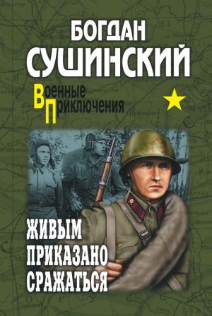 обложка книги Живым приказано сражаться автора Богдан Сушинский