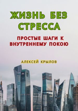 обложка книги Жизнь без стресса: простые шаги к внутреннему покою. Простые шаги к внутреннему покою автора Алексей Крылов