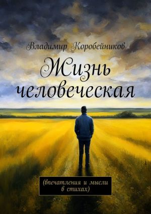 обложка книги Жизнь человеческая. Впечатления и мысли в стихах автора Владимир Коробейников