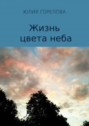 обложка книги Жизнь цвета неба автора Юлия Горелова