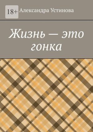 обложка книги Жизнь – это гонка автора Александра Устинова