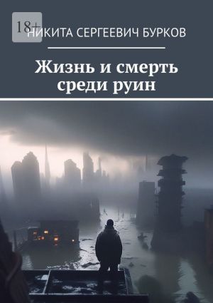 обложка книги Жизнь и смерть среди руин автора Никита Бурков