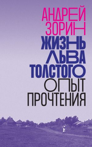 обложка книги Жизнь Льва Толстого. Опыт прочтения автора Андрей Зорин