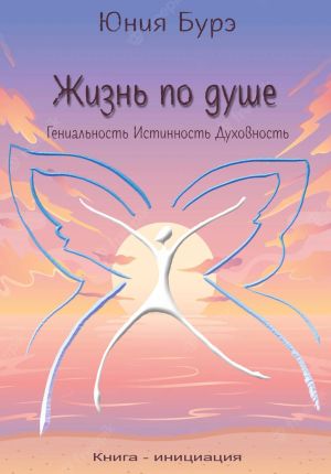 обложка книги Жизнь по душе. Гениальность. Истинность. Духовность автора Юния Бурэ