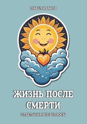 обложка книги Жизнь после смерти. Ответы на все вопросы автора Павел Иванов