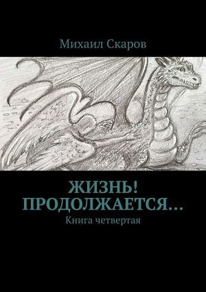 обложка книги Жизнь! Продолжается… Книга четвертая автора Михаил Скаров