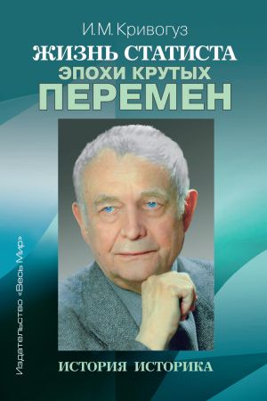 обложка книги Жизнь статиста эпохи крутых перемен. История историка автора Игорь Кривогуз