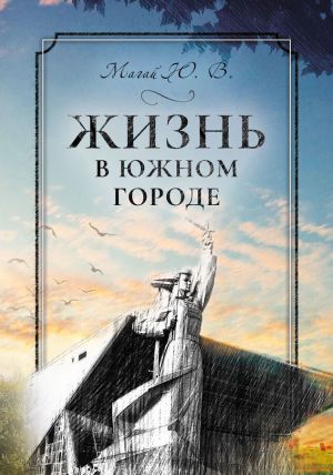 обложка книги Жизнь в южном городе во втором десятилетии двадцать первого века: воспоминания и реконструкция автора Юрий Магай