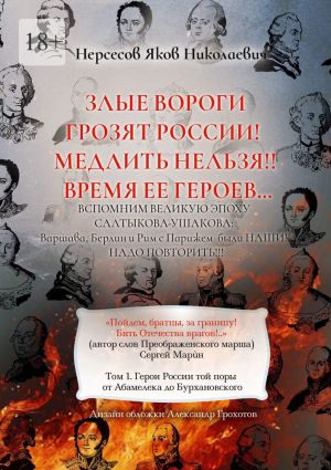 обложка книги Злые вороги грозят России! Медлить нельзя!! Время ее героев… Том 1. Герои России той поры от Абамелека до Бурхановского автора Яков Нерсесов