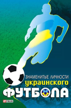 обложка книги Знаменитые личности украинского футбола автора Тимур Желдак