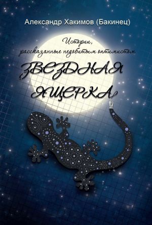 обложка книги Звездная ящерка. Истории, рассказанные недобитым оптимистом автора Александр Хакимов