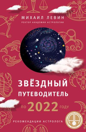 обложка книги Звёздный путеводитель по 2022 году для всех знаков Зодиака. Рекомендации астролога автора Михаил Левин