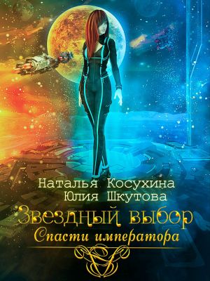 обложка книги Звездный выбор. Спасти императора автора Наталья Косухина